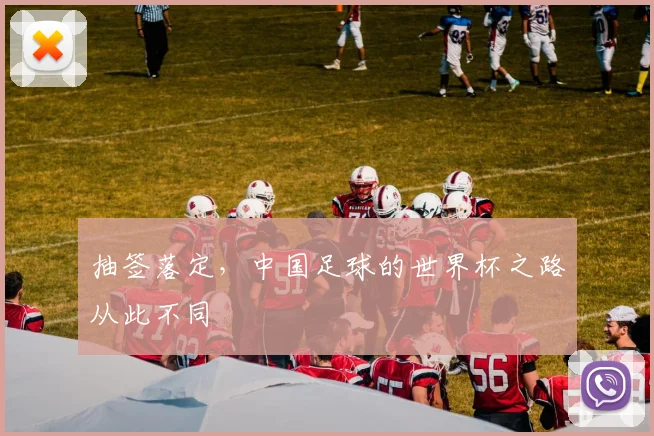 抽签落定，中国足球的世界杯之路从此不同